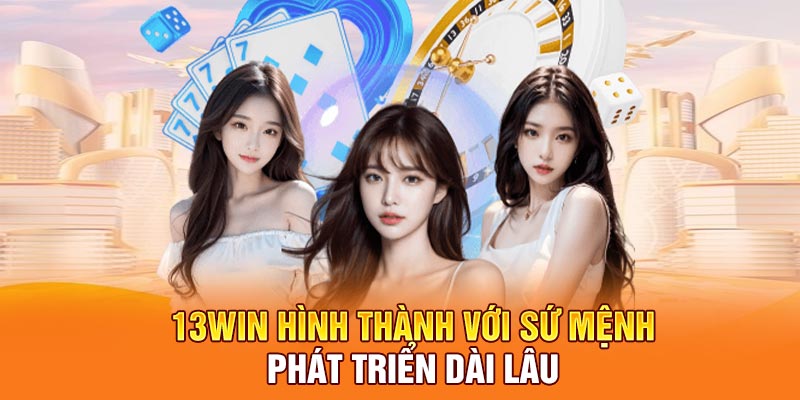 13WIN hình thành với sứ mệnh phát triển dài lâu