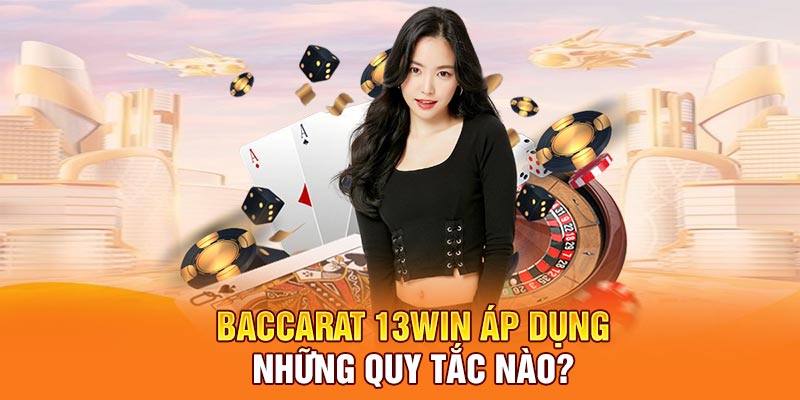 Baccarat 13Win áp dụng những quy tắc nào?