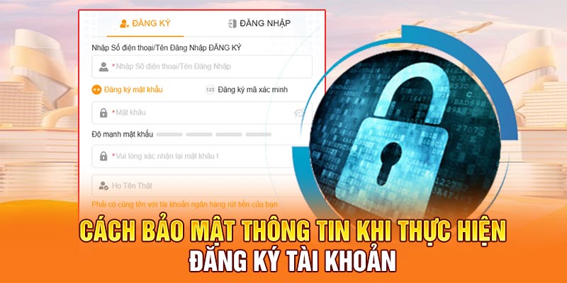 Cách bảo mật thông tin khi thực hiện đăng ký tài khoản