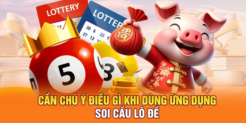 Cần chú ý điều gì khi dùng ứng dụng soi cầu lô đề