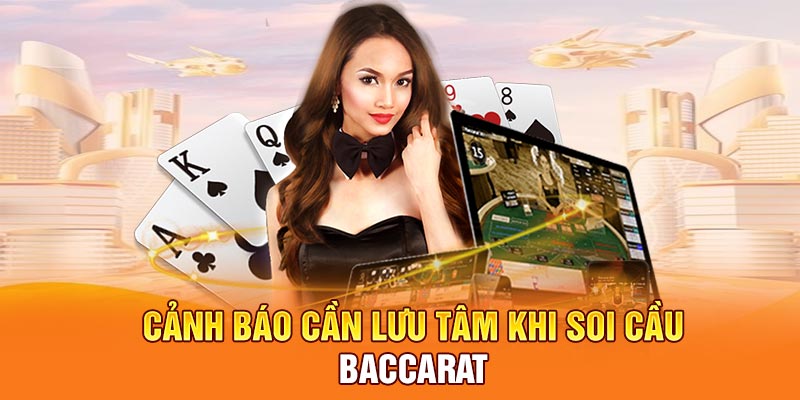 Cảnh báo cần lưu tâm khi soi cầu baccarat