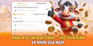 Đăng Ký 13win Dễ Dàng – Tạo Tài Khoản Và Nhận Quà Ngay