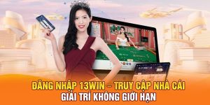 Đăng Nhập 13win – Truy Cập Nhà Cái Giải Trí Không Giới Hạn