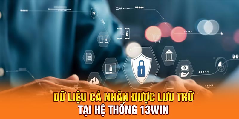 Dữ liệu cá nhân được lưu trữ tại hệ thống 13win