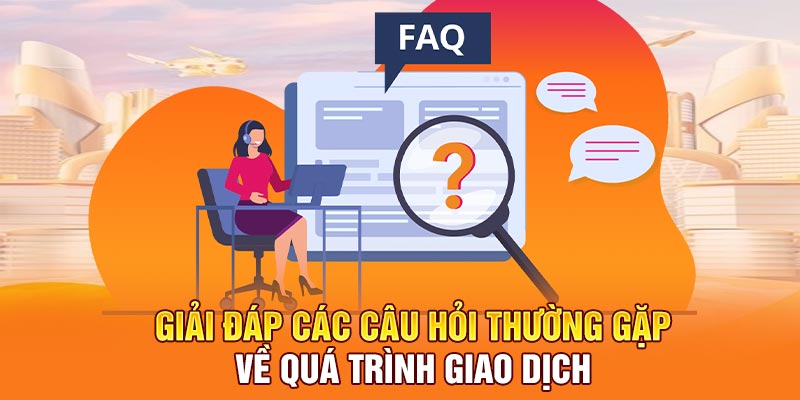 Giải đáp các câu hỏi thường gặp về quá trình giao dịch