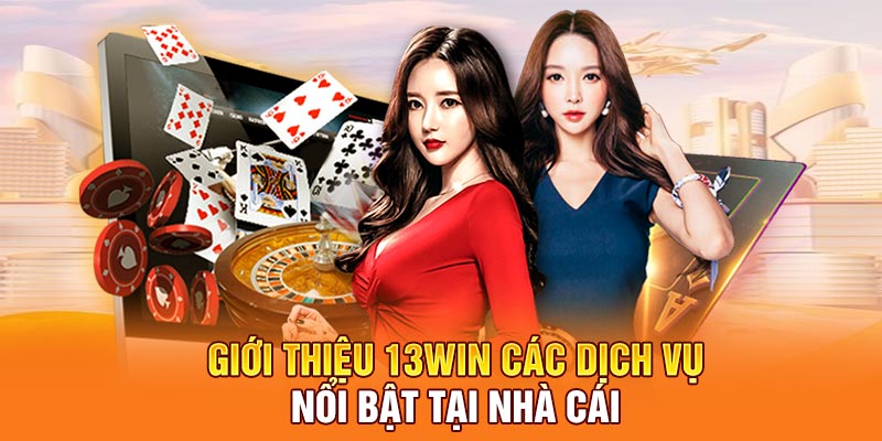 Giới thiệu 13win các dịch vụ nổi bật tại nhà cái