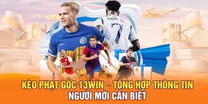 Kèo Phạt Góc 13Win – Tổng Hợp Thông Tin Người Mới Cần Biết