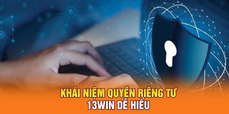 Khái niệm quyền riêng tư 13win dễ hiểu