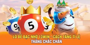 Lô Đề Bạc Nhớ 13Win - Cách Tăng Tỉ Lệ Thắng Chắc Chắn