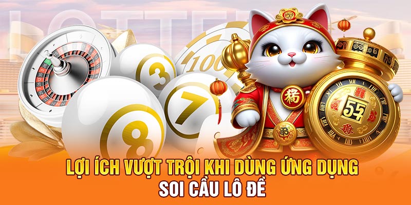 Lợi ích vượt trội khi dùng ứng dụng soi cầu lô đề