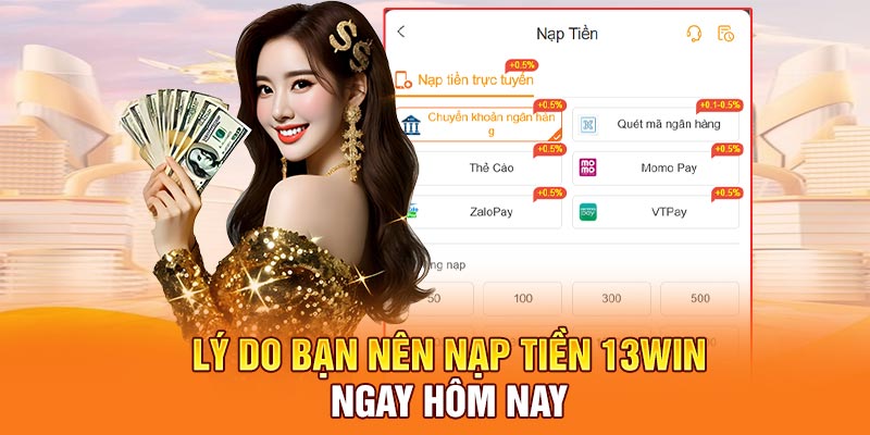 Lý do bạn nên nạp tiền 13win ngay hôm nay