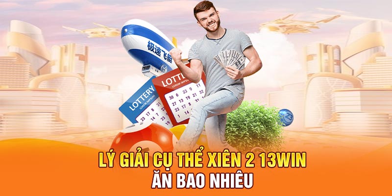 Lý giải cụ thể xiên 2 13Win ăn bao nhiêu