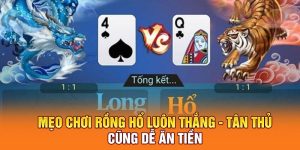Mẹo Chơi Rồng Hổ Luôn Thắng - Tân Thủ Cũng Dễ Ăn Tiền