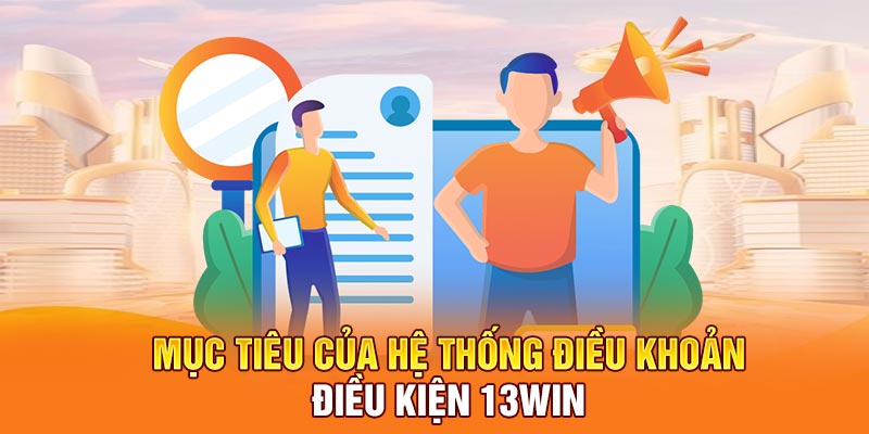 Mục tiêu của hệ thống điều khoản điều kiện 13win