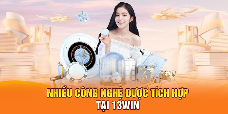 Nhiều công nghệ được tích hợp tại 13WIN