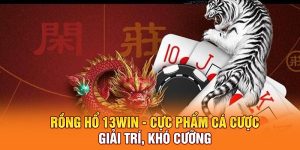 Rồng Hổ 13Win - Cực Phẩm Cá Cược Giải Trí, Khó Cưỡng