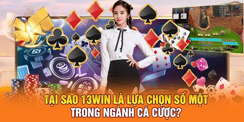 Tại sao 13win là lựa chọn số một trong ngành cá cược?