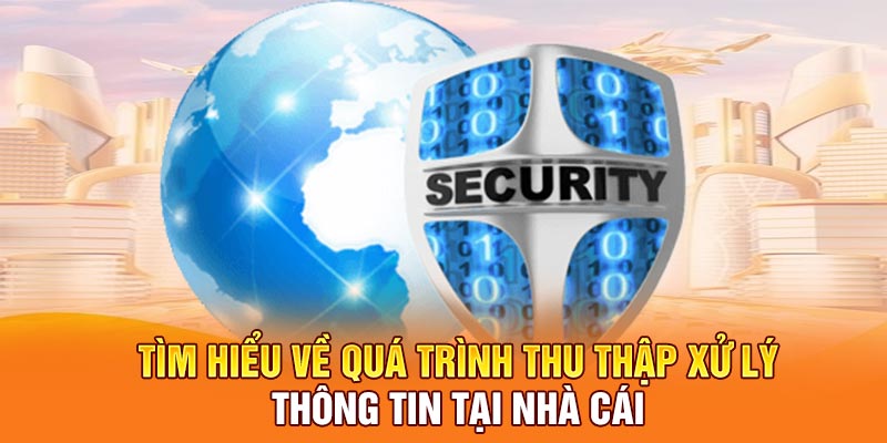 Tìm hiểu về quá trình thu thập xử lý thông tin tại nhà cái