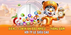 Xiên 2 13Win Ăn Bao Nhiêu – Thắng Đậm Với Tỷ Lệ Siêu Cao